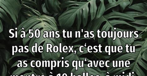 si t'as pas de rolex a 50 ans|qui a dit que je n'ai pas une rolex.